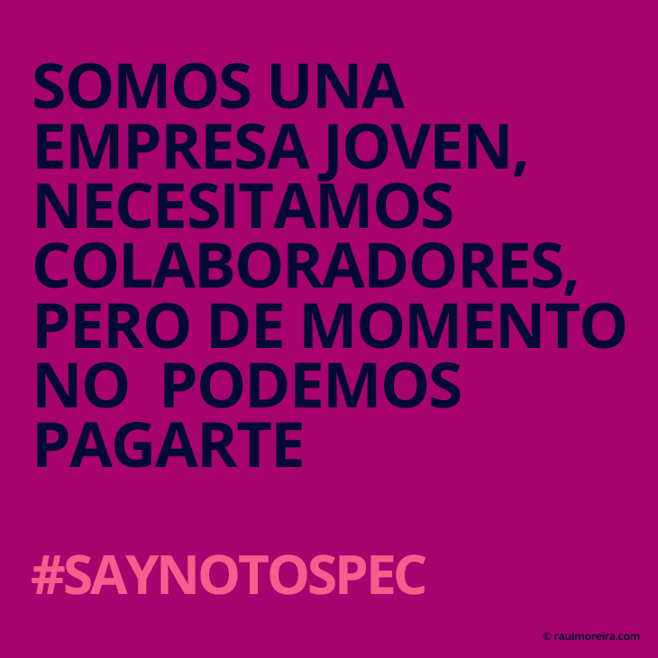 Somos una empresa joven, necesitamos colaboradores, pero de momento no podemos pagarte. #saynotospec