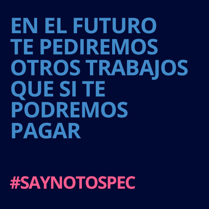 En el futuro te pediremos muchos trabajos que si te podremos pagar. #saynotospec