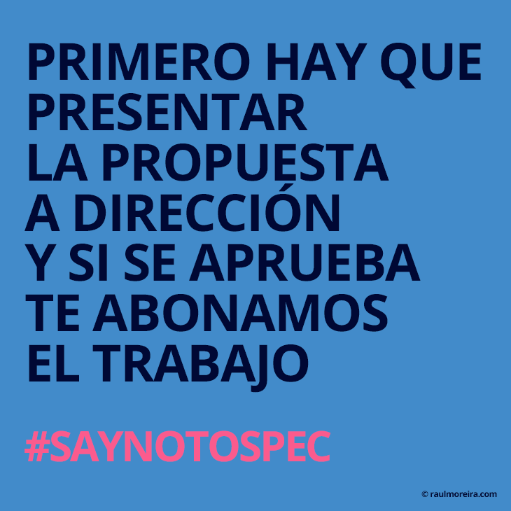 Primero hay que presentar la propuesta a dirección y si se aprueba te abonamos el trabajo. #saynotospec
