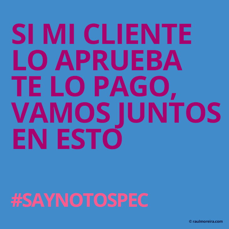 Si mi cliente lo aprueba te lo pago, vamos juntos en esto. #saynotospec